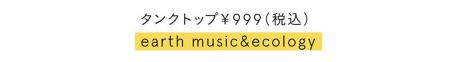 タンクトップ￥999／earth music&ecology